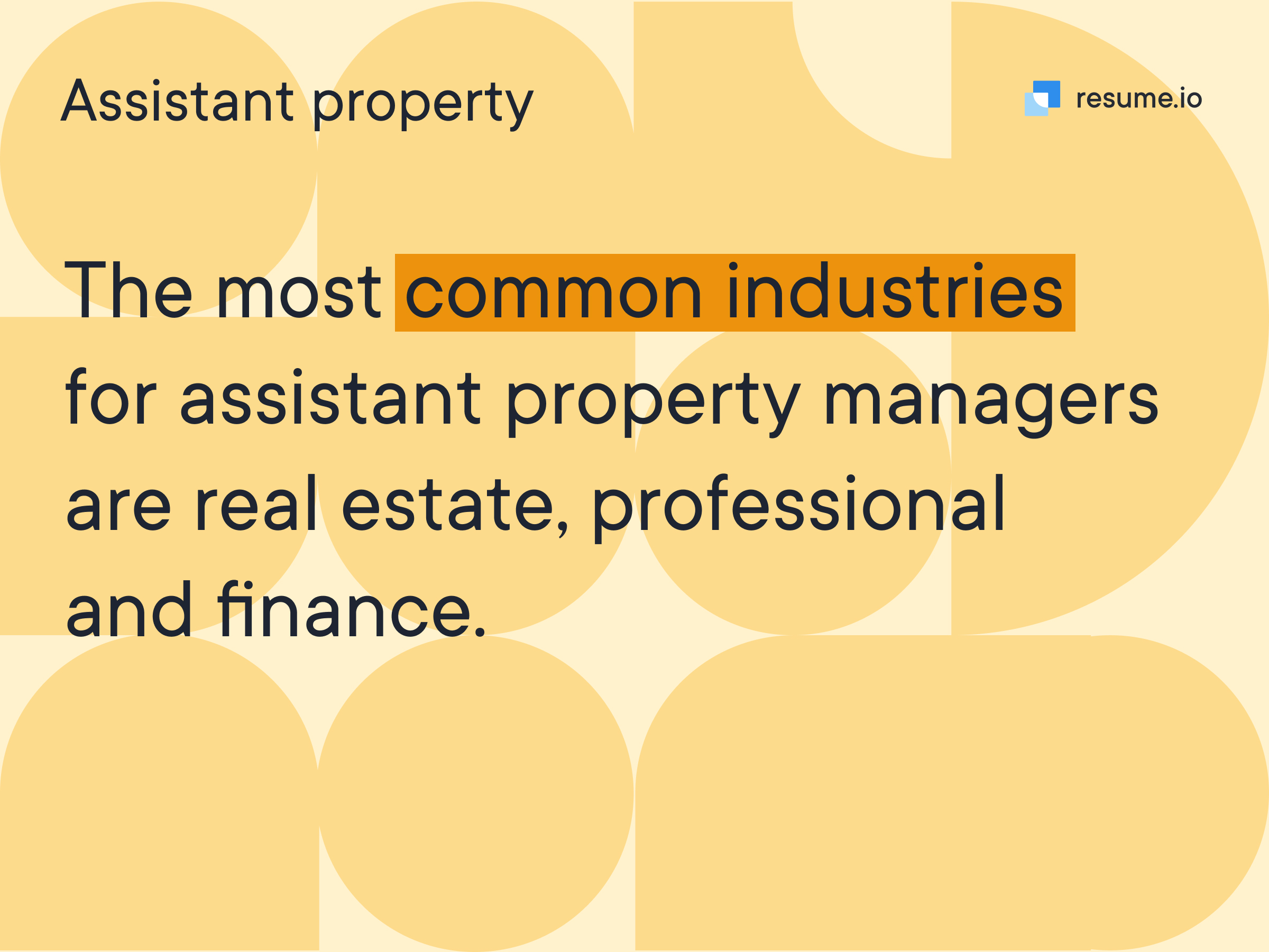 The most common industries for assistant property managers are real estate, professional and finance