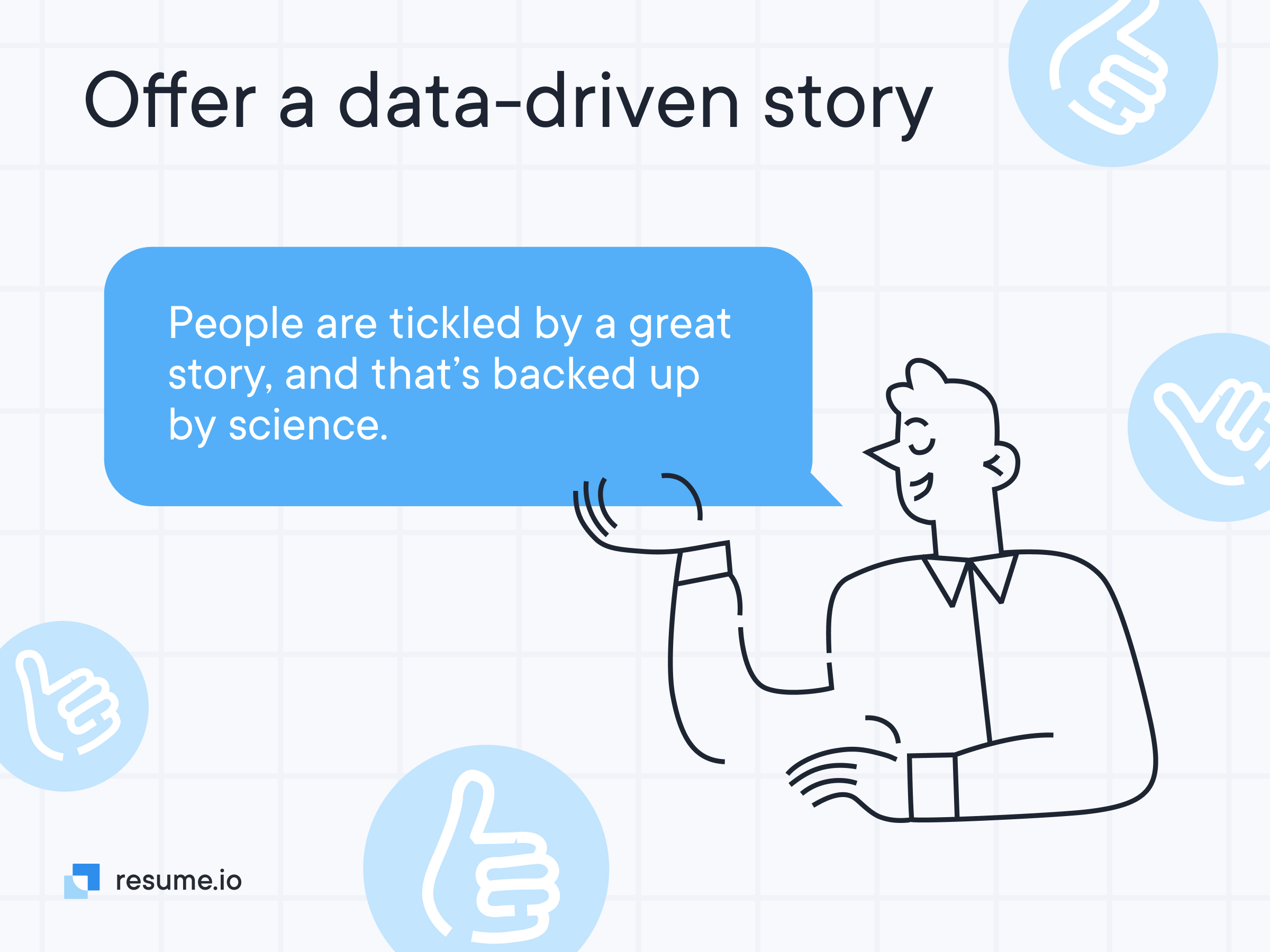 Offer a data-driven story. People are tickled by a great story, and that's backed up by science. 